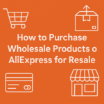 How to Purchase Wholesale Products on AliExpress for Resale