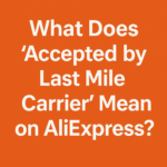 What Does “Accepted by Last Mile Carrier” Mean on AliExpress?