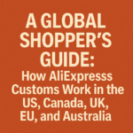 A Global Shopper’s Guide: How AliExpress Customs Work in the US, Canada, UK, EU, and Australia