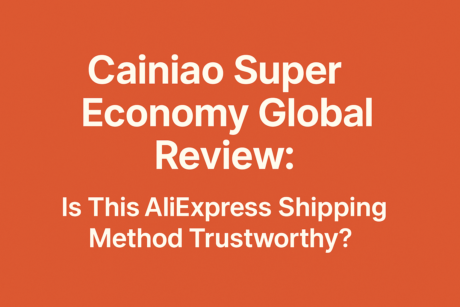 Cainiao Super Economy Global Review: Is This AliExpress Shipping Method Trustworthy?