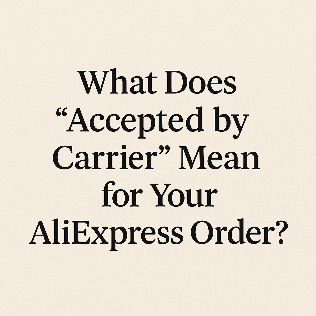 "Accepted by Carrier" on AliExpress: What It Means & What Comes Next
