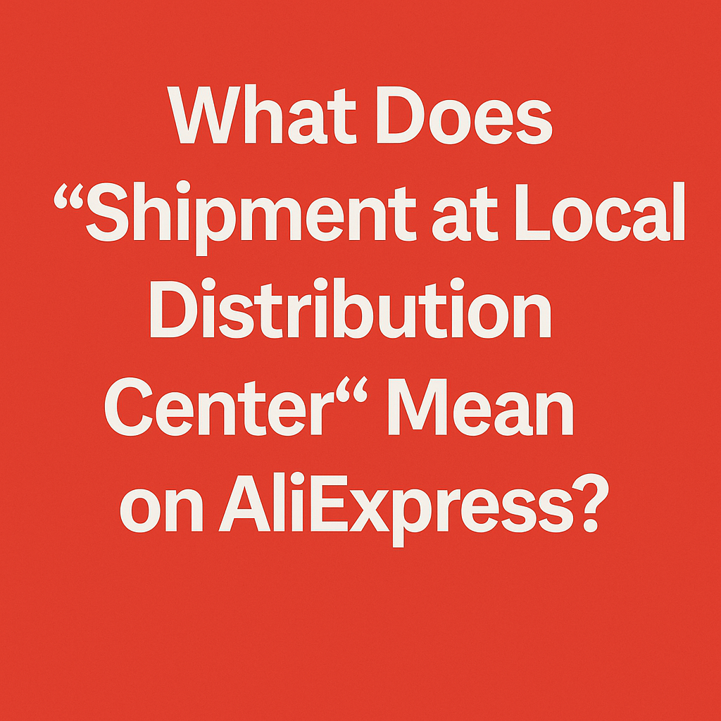 What Does “Shipment at Local Distribution Center” Mean on AliExpress?
