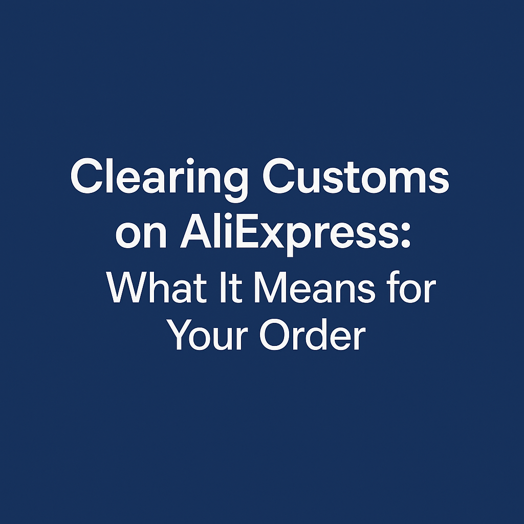 Clearing Customs on AliExpress: What It Means for Your Order