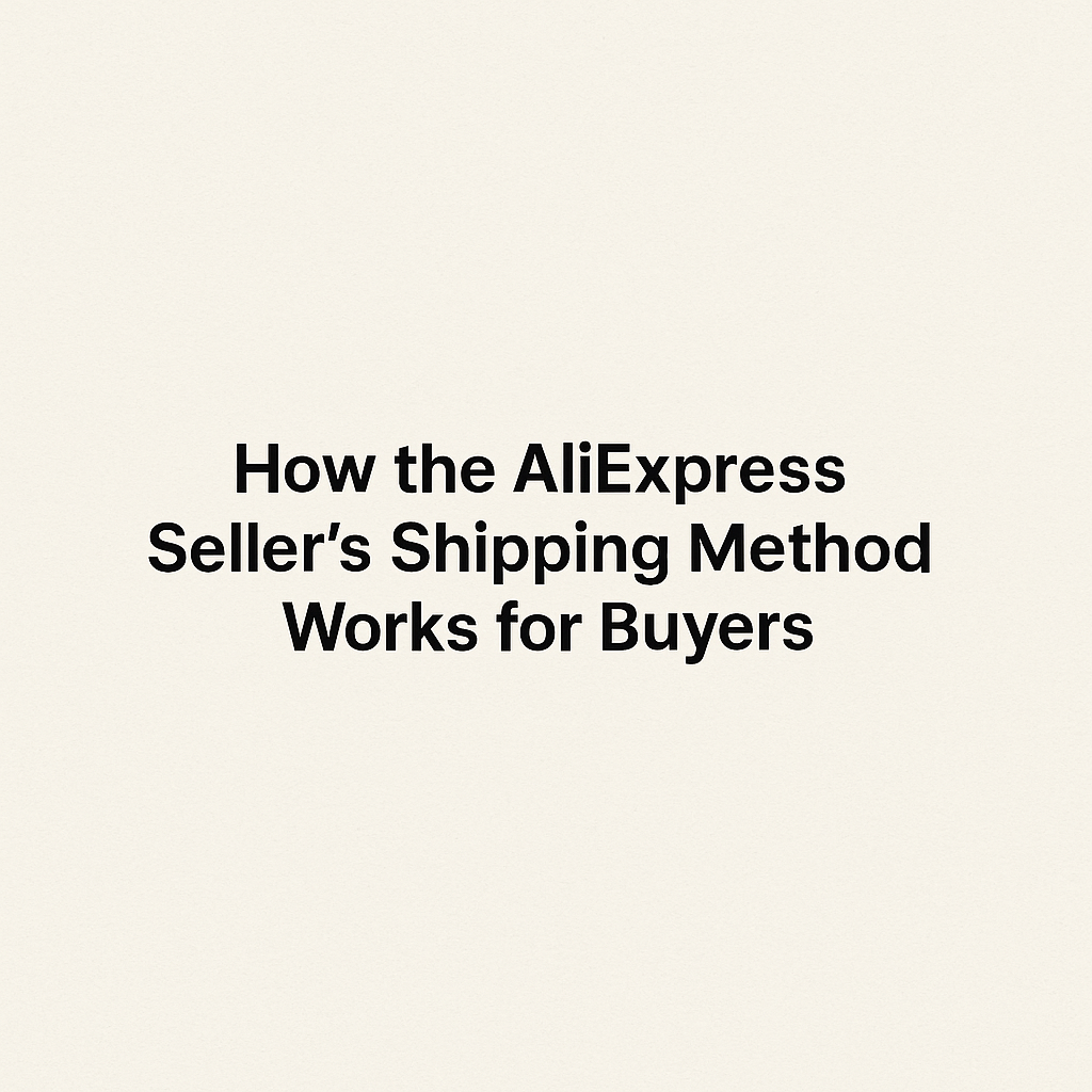 How the AliExpress Seller’s Shipping Method Works for Buyers