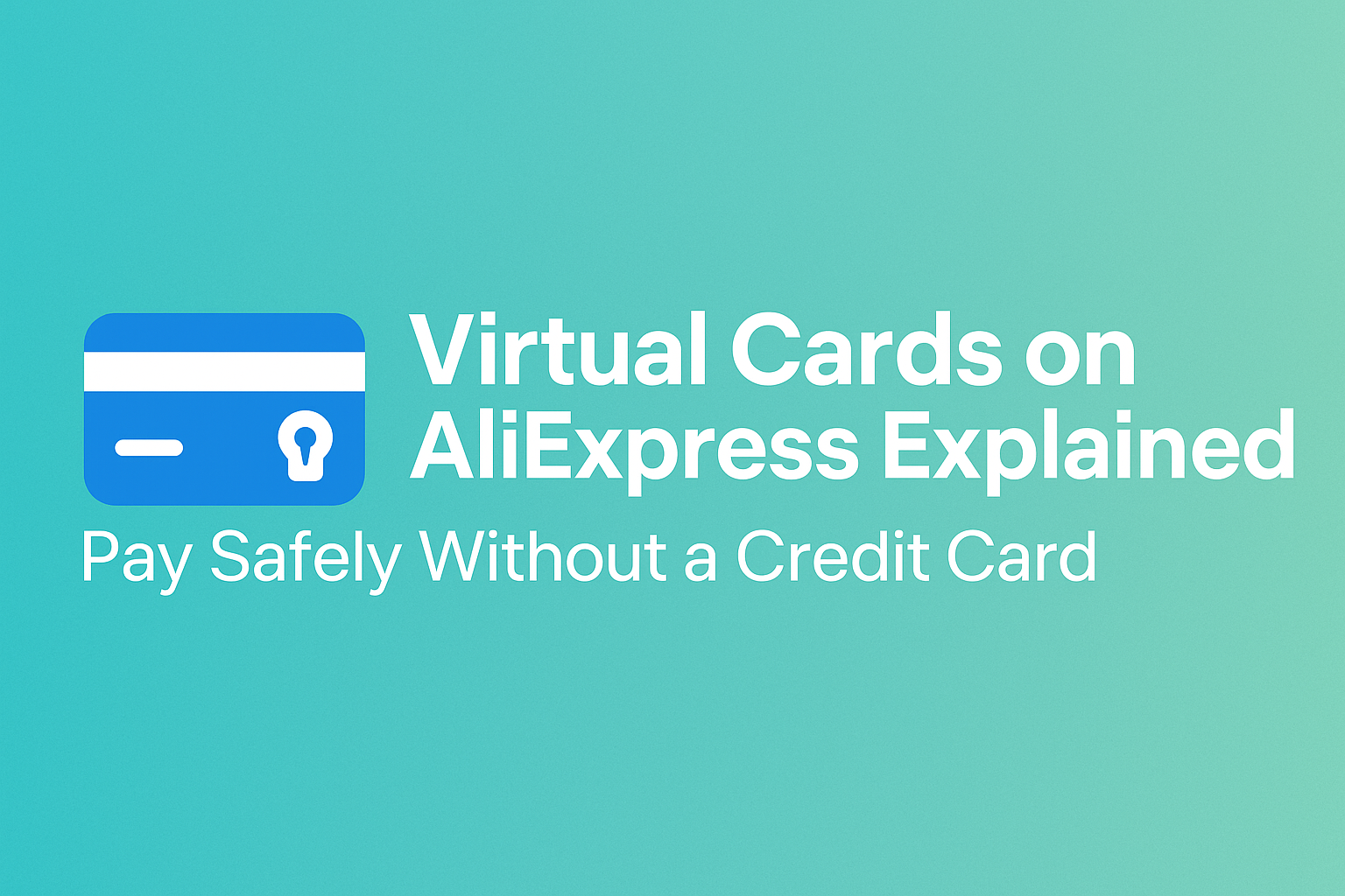 Virtual Cards on AliExpress Explained – Pay Safely Without a Credit Card