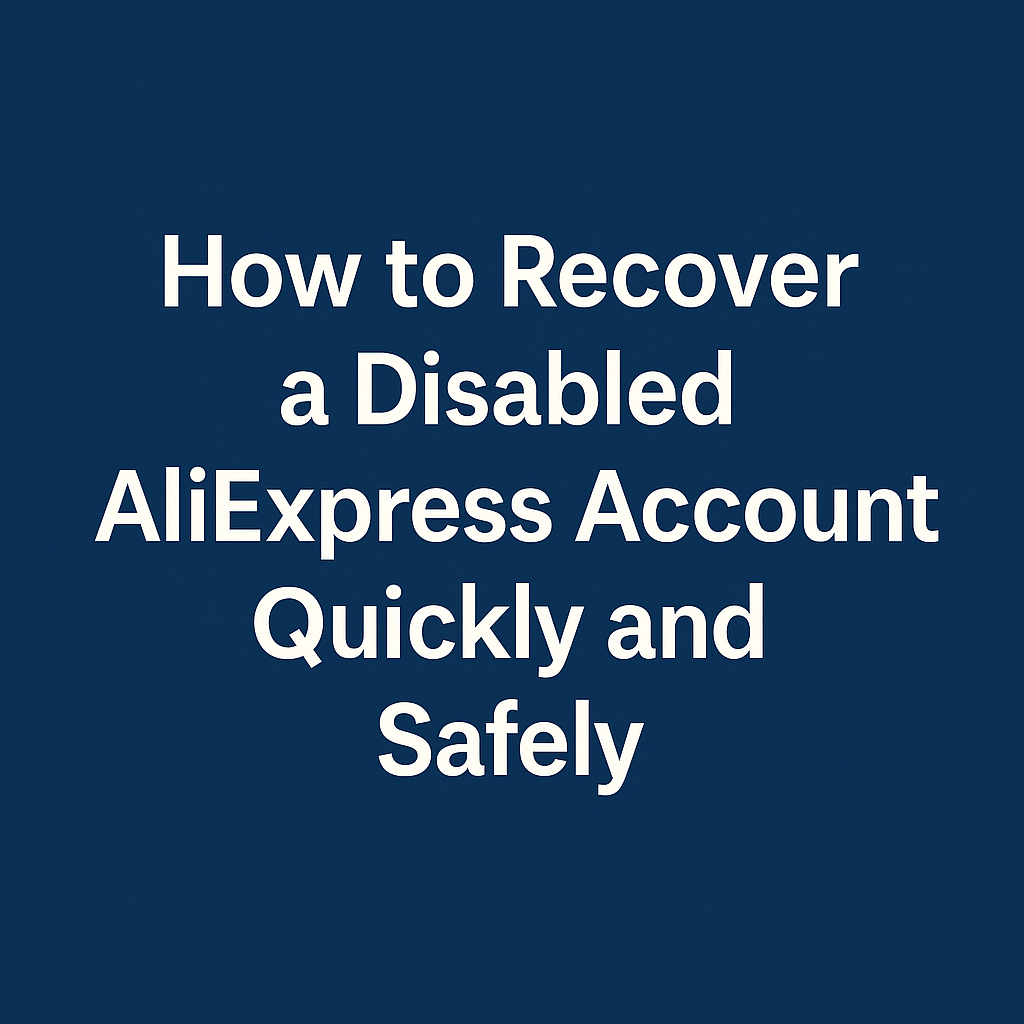 How to Recover a Disabled AliExpress Account Quickly and Safely